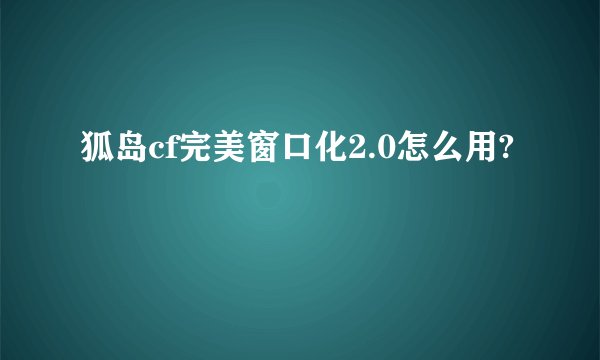狐岛cf完美窗口化2.0怎么用?