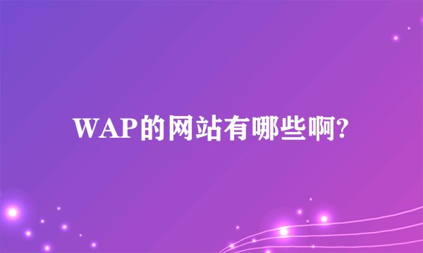 WAP的网站有哪些啊?