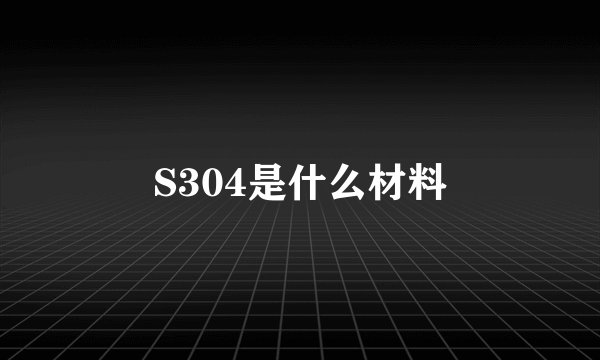 S304是什么材料