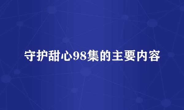 守护甜心98集的主要内容