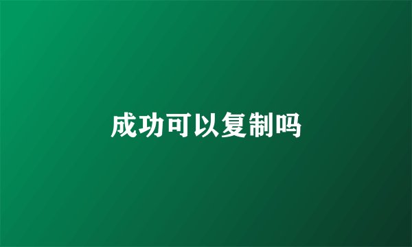 成功可以复制吗