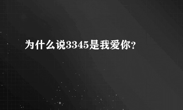 为什么说3345是我爱你？