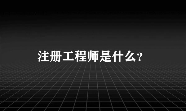 注册工程师是什么?