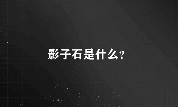 影子石是什么？