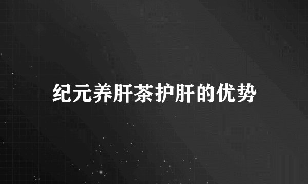 纪元养肝茶护肝的优势