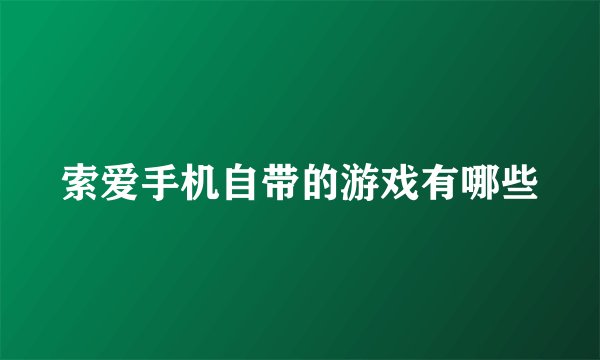 索爱手机自带的游戏有哪些