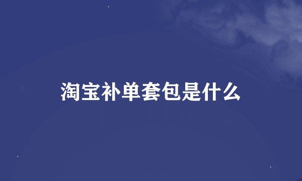 淘宝补单套包是什么
