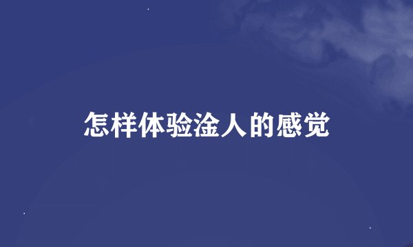 怎样体验淦人的感觉