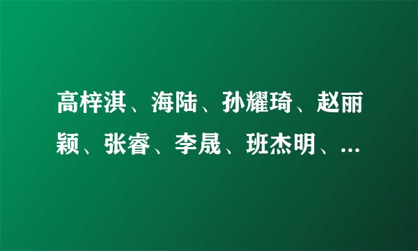 高梓淇、海陆、孙耀琦、赵丽颖、张睿、李晟、班杰明、李佳航的QQ号是什么