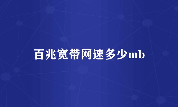 百兆宽带网速多少mb