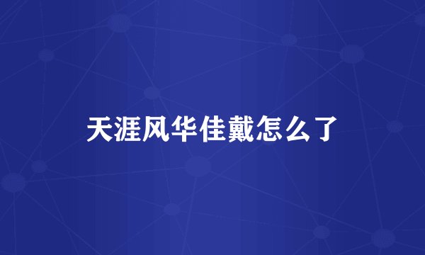 天涯风华佳戴怎么了