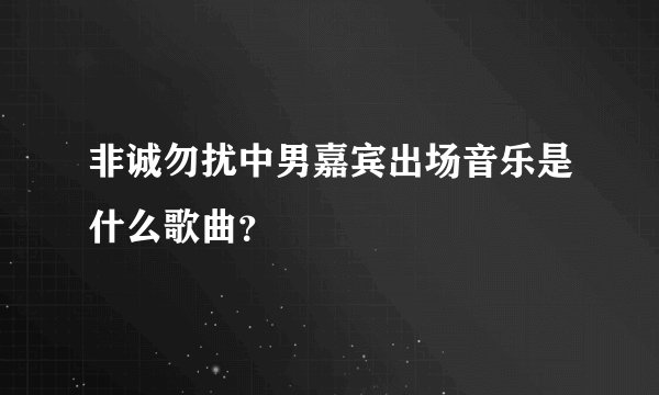 非诚勿扰中男嘉宾出场音乐是什么歌曲？