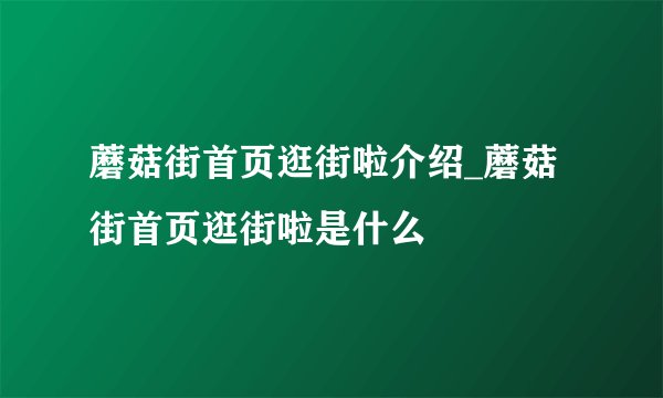 蘑菇街首页逛街啦介绍_蘑菇街首页逛街啦是什么