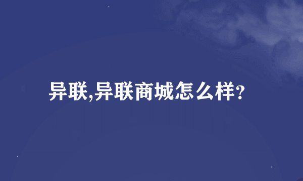 异联,异联商城怎么样？