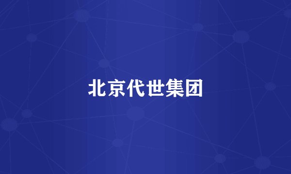 北京代世集团