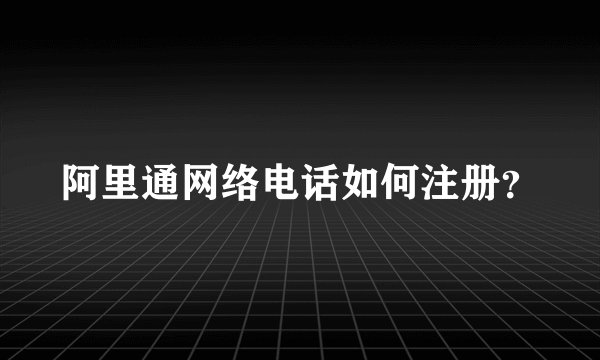阿里通网络电话如何注册？