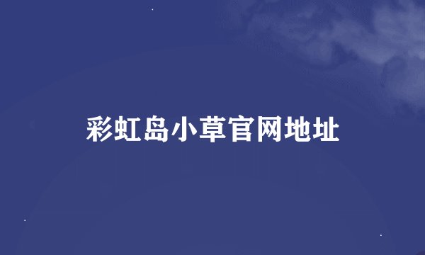 彩虹岛小草官网地址