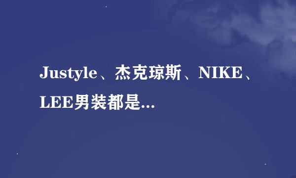 Justyle、杰克琼斯、NIKE、LEE男装都是几线品牌？