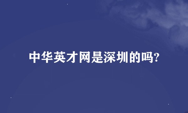 中华英才网是深圳的吗?