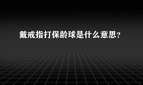 戴戒指打保龄球是什么意思？