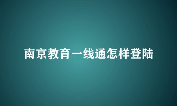 南京教育一线通怎样登陆