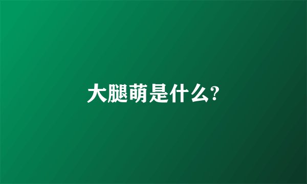 大腿萌是什么?