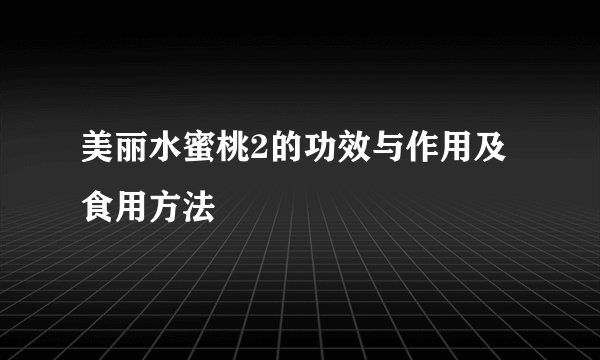 美丽水蜜桃2的功效与作用及食用方法