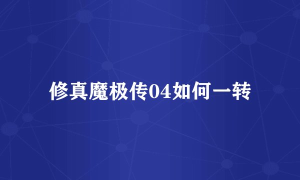 修真魔极传04如何一转