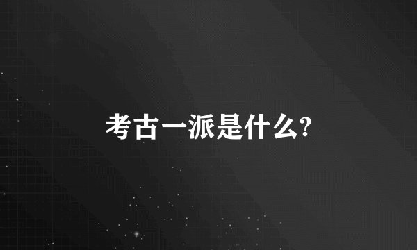 考古一派是什么?