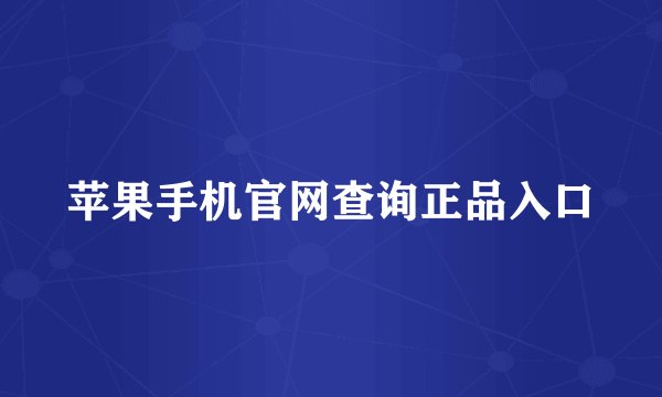 苹果手机官网查询正品入口