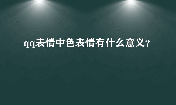 qq表情中色表情有什么意义？