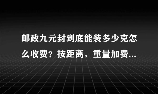 邮政九元封到底能装多少克怎么收费？按距离，重量加费？挂号，航空戳?