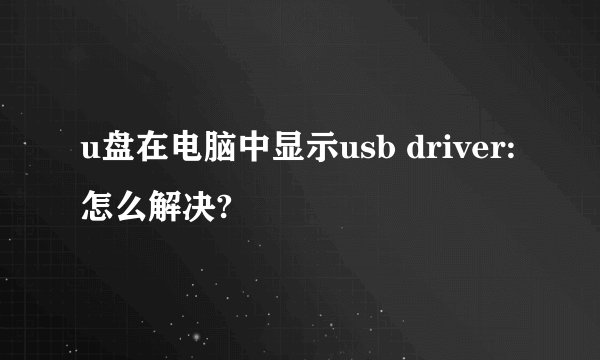 u盘在电脑中显示usb driver:怎么解决?