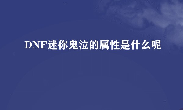 DNF迷你鬼泣的属性是什么呢