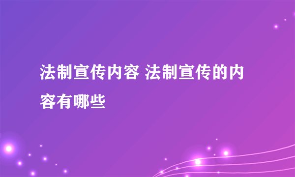 法制宣传内容 法制宣传的内容有哪些