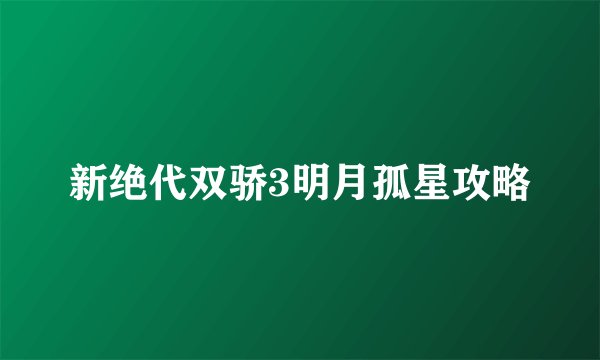 新绝代双骄3明月孤星攻略