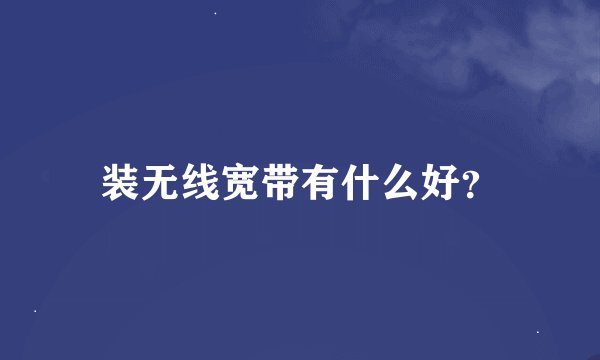 装无线宽带有什么好？