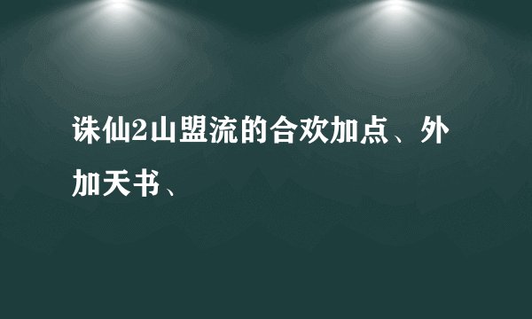 诛仙2山盟流的合欢加点、外加天书、