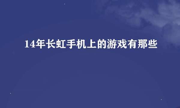 14年长虹手机上的游戏有那些