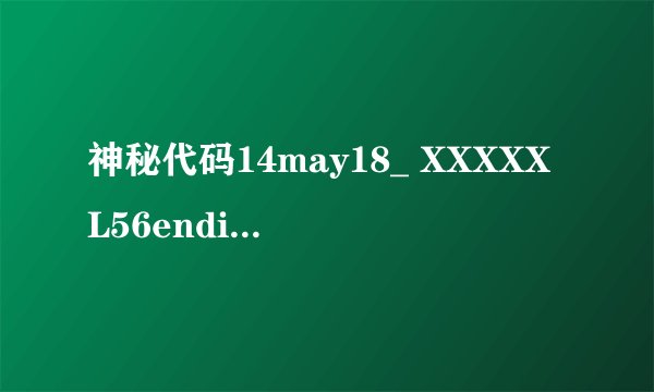 神秘代码14may18_ XXXXXL56endian_ mba是什么意思？