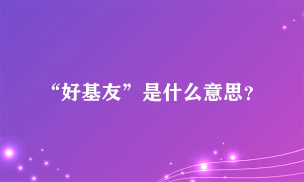 “好基友”是什么意思？