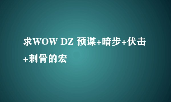 求WOW DZ 预谋+暗步+伏击+刺骨的宏