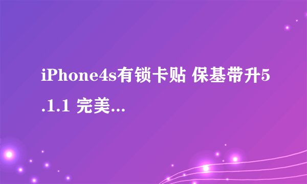 iPhone4s有锁卡贴 保基带升5.1.1 完美越狱教程介绍_iPhone4s有锁卡贴 保基带升5.1.1 完美越狱教程是什么
