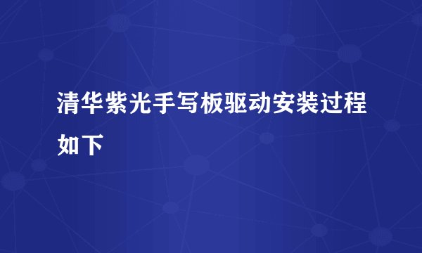 清华紫光手写板驱动安装过程如下