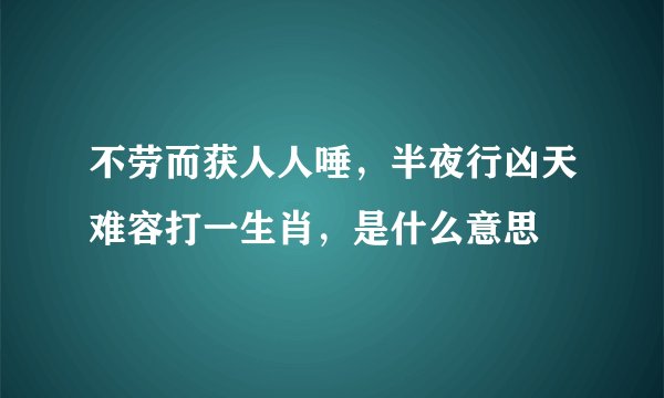 不劳而获人人唾，半夜行凶天难容打一生肖，是什么意思