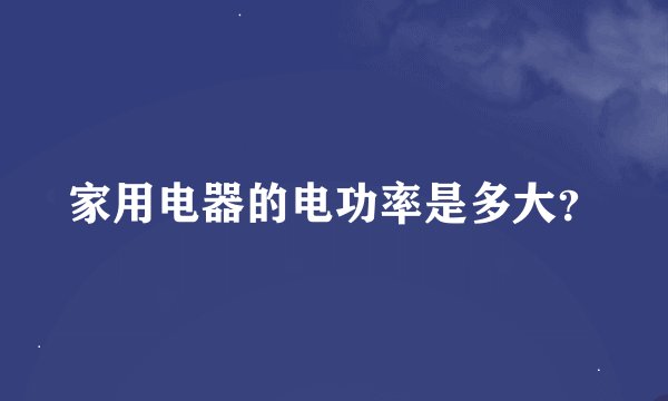 家用电器的电功率是多大？