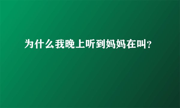为什么我晚上听到妈妈在叫？