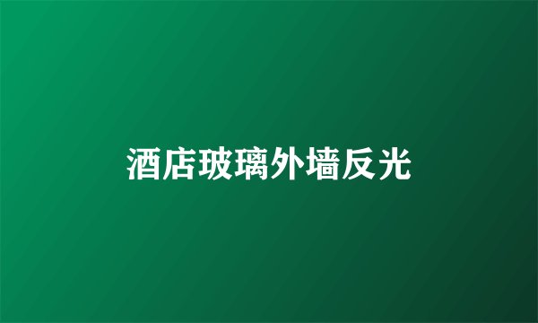 酒店玻璃外墙反光