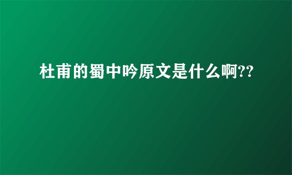 杜甫的蜀中吟原文是什么啊??