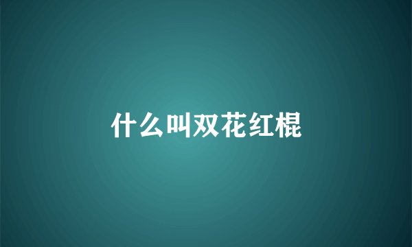 什么叫双花红棍